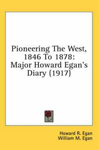 Cover image for Pioneering the West, 1846 to 1878: Major Howard Egan's Diary (1917)