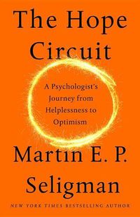 Cover image for The Hope Circuit: A Psychologist's Journey from Helplessness to Optimism