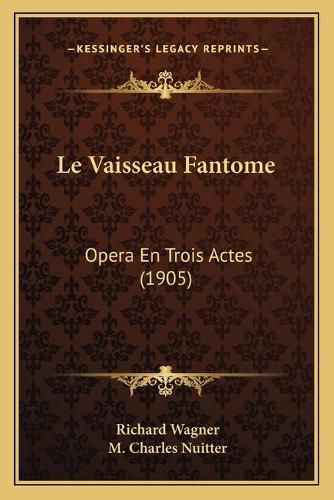 Cover image for Le Vaisseau Fantome: Opera En Trois Actes (1905)