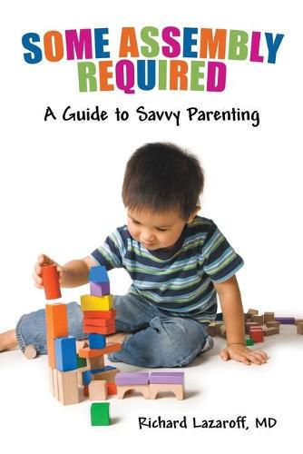 Cover image for Some Assembly Required: A Guide to Savvy Parenting