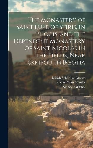 Cover image for The Monastery of Saint Luke of Stiris, in Phocis, and the Dependent Monastery of Saint Nicolas in the Fields, Near Skripou, in Boeotia