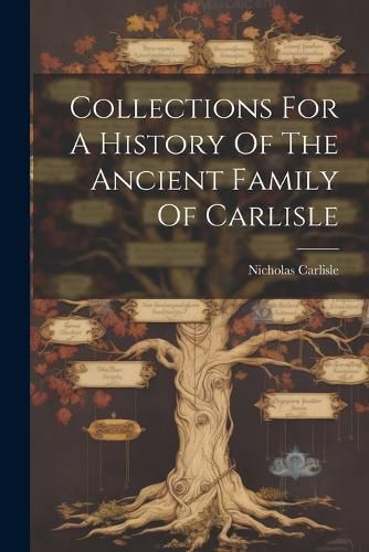 Collections For A History Of The Ancient Family Of Carlisle