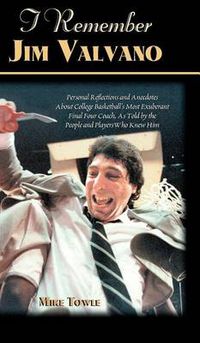 Cover image for I Remember Jim Valvano: Personal Memories of and Anecdotes to Basketball's Most Exuberant Final Four Coach, as Told by the People and Players Who Knew Him