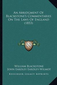 Cover image for An Abridgment of Blackstone's Commentaries on the Laws of England (1853)