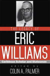 Cover image for The Legacy of Eric Williams: Caribbean Scholar and Statesman