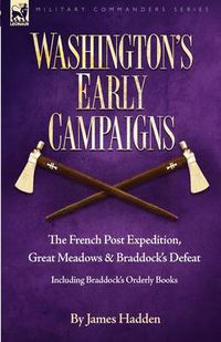 Cover image for Washington's Early Campaigns: the French Post Expedition, Great Meadows and Braddock's Defeat-including Braddock's Orderly Books