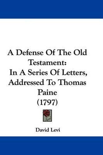 A Defense of the Old Testament: In a Series of Letters, Addressed to Thomas Paine (1797)