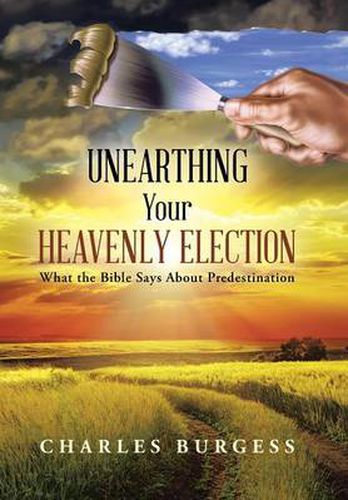 Cover image for Unearthing Your Heavenly Election: What the Bible Says about Predestination