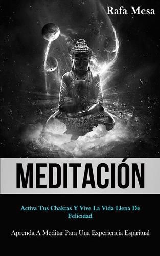 Cover image for Meditacion: Activa tus chakras y vive la vida llena de felicidad (Aprenda a meditar para una experiencia espiritual)