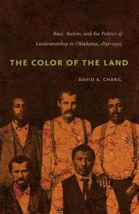 Cover image for The Color of the Land: Race, Nation, and the Politics of Landownership in Oklahoma, 1832-1929
