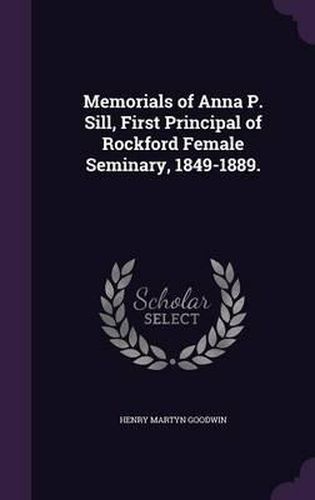 Cover image for Memorials of Anna P. Sill, First Principal of Rockford Female Seminary, 1849-1889.