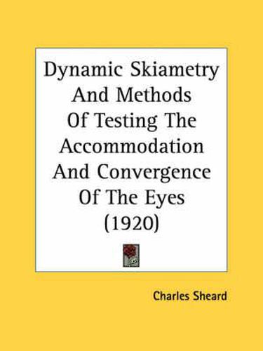 Cover image for Dynamic Skiametry and Methods of Testing the Accommodation and Convergence of the Eyes (1920)
