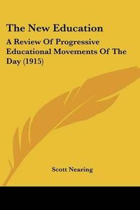 Cover image for The New Education: A Review of Progressive Educational Movements of the Day (1915)