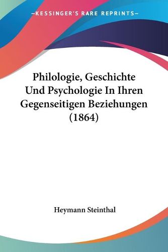 Cover image for Philologie, Geschichte Und Psychologie in Ihren Gegenseitigen Beziehungen (1864)