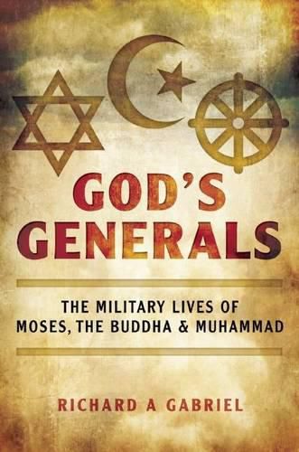 God's Generals: The Military Lives of Moses, the Buddha, and Muhammad