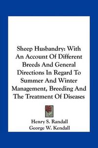 Cover image for Sheep Husbandry: With an Account of Different Breeds and General Directions in Regard to Summer and Winter Management, Breeding and the Treatment of Diseases