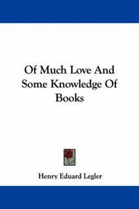 Cover image for Of Much Love and Some Knowledge of Books