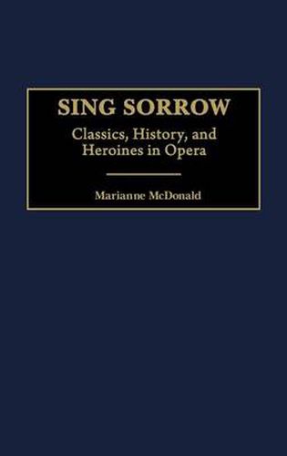 Cover image for Sing Sorrow: Classics, History, and Heroines in Opera