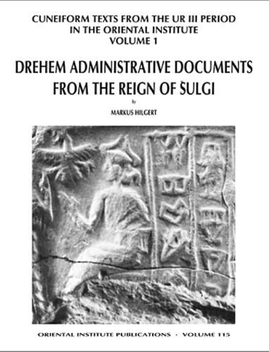 Cover image for Cuneiform Texts from the Ur III Period in the Oriental Institute, Volume 1: Drehem Administrative Documents from the Reign of Shulgi