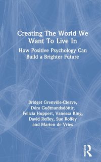 Cover image for Creating The World We Want To Live In: How Positive Psychology Can Build a Brighter Future