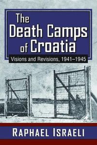 Cover image for The Death Camps of Croatia: Visions and Revisions, 1941-1945