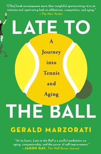 Cover image for Late to the Ball: A Journey Into Tennis and Aging