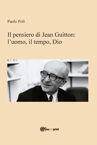 Il pensiero di Jean Guitton: l&#700;uomo, il tempo, Dio