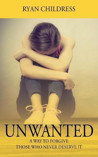 Cover image for Unwanted: A Way To Forgive Those Who Never Deserve It