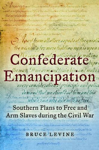 Cover image for Confederate Emancipation: Southern Plans to Free and Arm Slaves during the Civil War