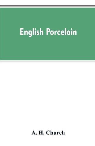 Cover image for English Porcelain; a Handbook to the China Made in England During the Eighteenth Century as Illustrated by Specimens Chiefly in the National Collections