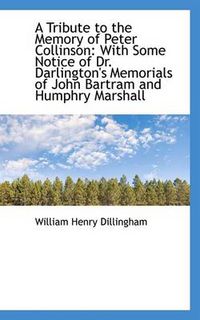 Cover image for A Tribute to the Memory of Peter Collinson: With Some Notice of Dr. Darlington's Memorials of John B