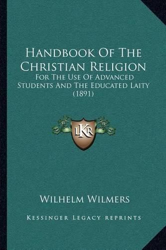 Cover image for Handbook of the Christian Religion: For the Use of Advanced Students and the Educated Laity (1891)