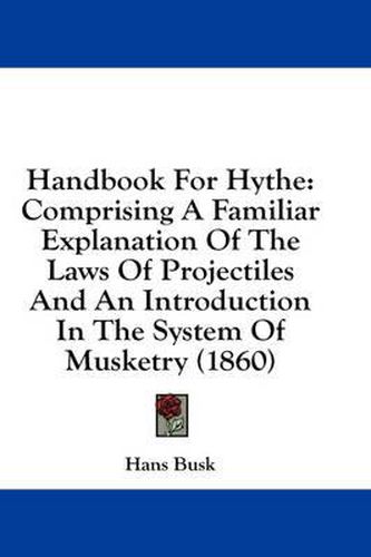 Cover image for Handbook for Hythe: Comprising a Familiar Explanation of the Laws of Projectiles and an Introduction in the System of Musketry (1860)