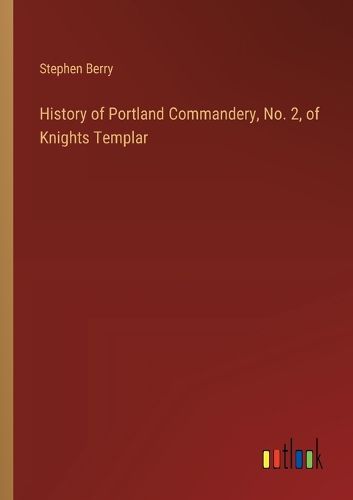 History of Portland Commandery, No. 2, of Knights Templar