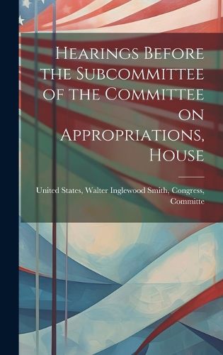 Cover image for Hearings Before the Subcommittee of the Committee on Appropriations, House