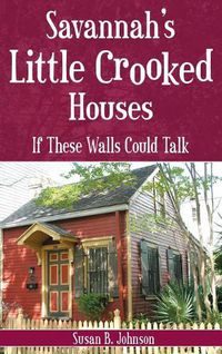 Cover image for Savannah's Little Crooked Houses: If These Walls Could Talk
