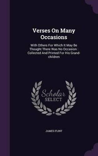Cover image for Verses on Many Occasions: With Others for Which It May Be Thought There Was No Occasion: Collected and Printed for His Grand-Children