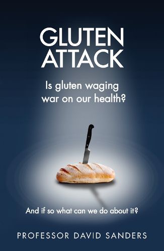 Cover image for Gluten Attack: Is Gluten waging war on our health? And if so what can we do about it?