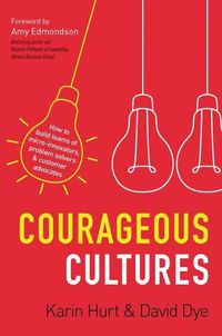 Cover image for Courageous Cultures: How to Build Teams of Micro-Innovators, Problem Solvers, and Customer Advocates