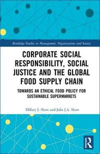 Cover image for Corporate Social Responsibility, Social Justice and The Global Food Supply Chain: Towards an Ethical Food Policy for Sustainable Supermarkets