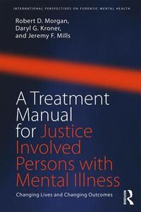 Cover image for A Treatment Manual for Justice Involved Persons with Mental Illness: Changing Lives and Changing Outcomes