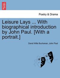 Cover image for Leisure Lays ... with Biographical Introduction by John Paul. [With a Portrait.]