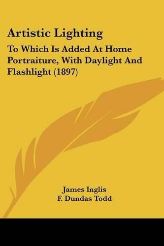 Cover image for Artistic Lighting: To Which Is Added at Home Portraiture, with Daylight and Flashlight (1897)