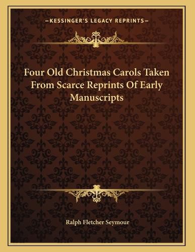 Cover image for Four Old Christmas Carols Taken from Scarce Reprints of Early Manuscripts
