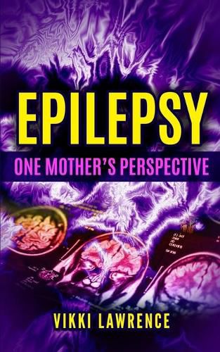 Cover image for EPILEPSY - One Mother's Perspective: Easy-to-Understand Reference about Seizures, Triggers, Treatments and More