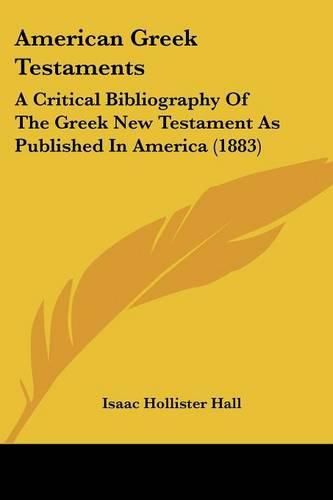 Cover image for American Greek Testaments: A Critical Bibliography of the Greek New Testament as Published in America (1883)