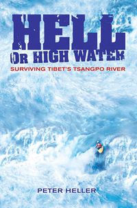 Cover image for Hell Or High Water: Surviving Tibet's Tsangpo River