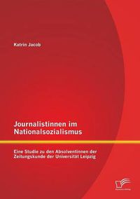 Cover image for Journalistinnen im Nationalsozialismus: Eine Studie zu den Absolventinnen der Zeitungskunde der Universitat Leipzig