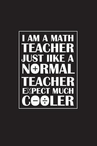 I Am A Math Teacher Just Like A Normal Teacher Except Much Cooler