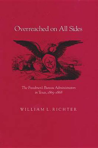 Cover image for Overreached on All Sides: The Freedmen's Bureau Administrators in Texas, 1865-1868